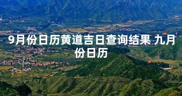 9月份日历黄道吉日查询结果 九月份日历